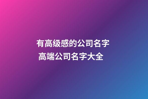 有高级感的公司名字  高端公司名字大全